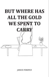 But Where Has All The Gold We Spent To Carry