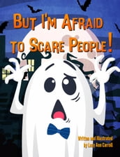But I m Afraid to Scare People!