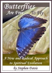 Butterflies Are Free To Fly: A New and Radical Approach to Spiritual Evolution