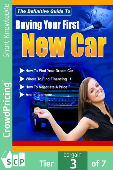Buying Your First New Car: How To Find Your Very First Car And Be Satisfied With It. - 