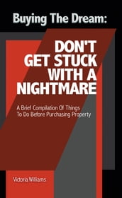 Buying the Dream: Don T Get Stuck with a Nightmare