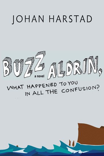 Buzz Aldrin, What Happened to You in All the Confusion? - Johan Harstad