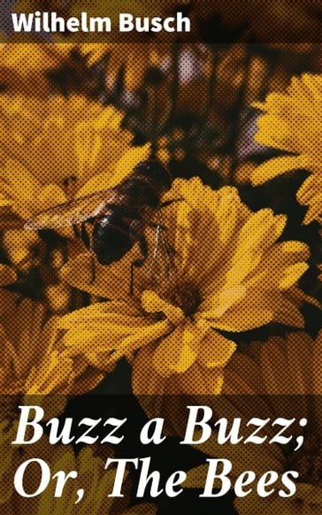 Buzz a Buzz; Or, The Bees - Wilhelm Busch
