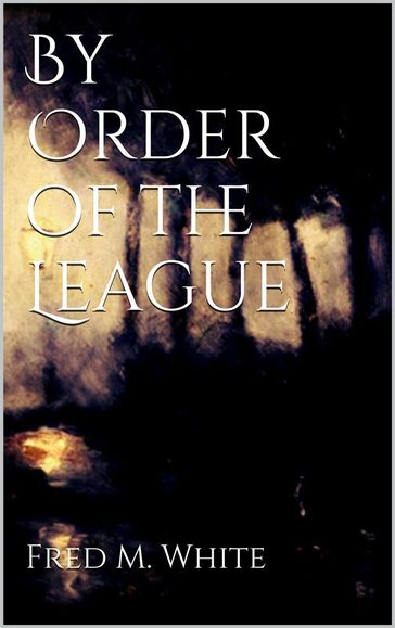 By Order of the League - Fred M. White