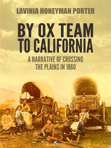 By Ox Team to California: A Narrative of Crossing the Plains in 1860 - Lavinia Honeyman Porter
