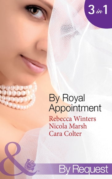 By Royal Appointment: The Bride of Montefalco (By Royal Appointment, Book 1) / Princess Australia (By Royal Appointment, Book 5) / Her Royal Wedding Wish (By Royal Appointment, Book 8) (Mills & Boon By Request) - Rebecca Winters - Nicola Marsh - Cara Colter