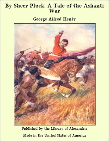 By Sheer Pluck: A Tale of the Ashanti War - George Alfred Henty