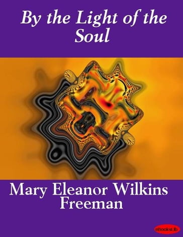 By the Light of the Soul - Mary E. Wilkins Freeman