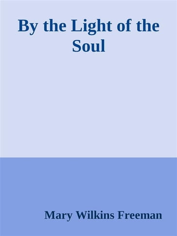 By the Light of the Soul - Mary Wilkins Freeman