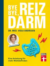 Bye Bye, Reizdarm - Beschwerden wie Bauchschmerzen, Blähbauch, Durchfall usw. gehören der Vergangenheit an - mit nützlichen Erklärungen, Therapien und Rezepten