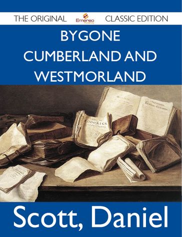 Bygone Cumberland And Westmorland - The Original Classic Edition - Daniel Scott