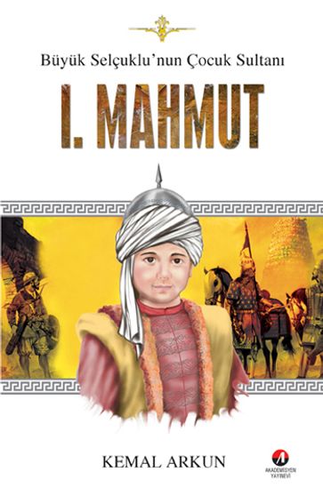 Büyük Selçuklunun Çocuk Sultan I. Mahmut - Kemal Arkun