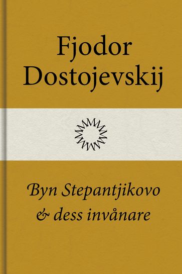 Byn Stepantjikovo och dess invanare - Fjodor Dostojevskij - Lars Sundh