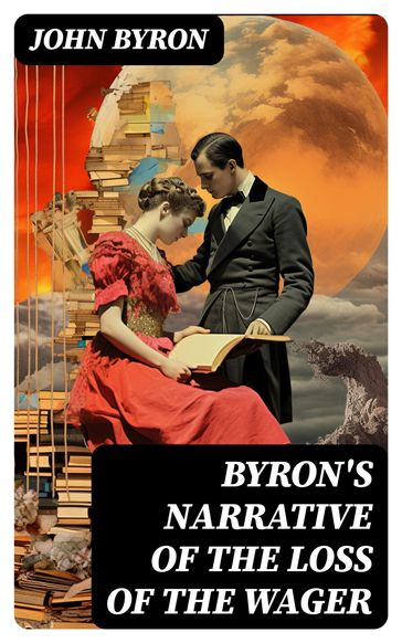 Byron's Narrative of the Loss of the Wager - JOHN BYRON