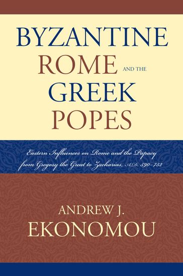 Byzantine Rome and the Greek Popes - Andrew J. Ekonomou