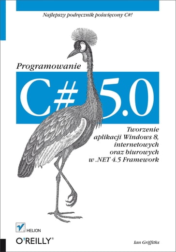 C# 5.0. Programowanie. Tworzenie aplikacji Windows 8, internetowych oraz biurowych w .NET 4.5 Framework - Ian Griffiths