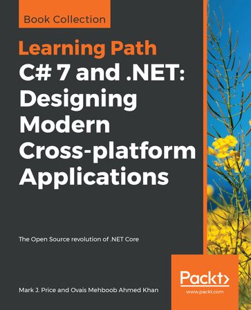 C# 7 and .NET: Designing Modern Cross-platform Applications - Mark J. Price - Ovais Mehboob Ahmed Khan