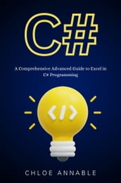 C#: A Comprehensive Advanced Guide to Excel in C# Programming