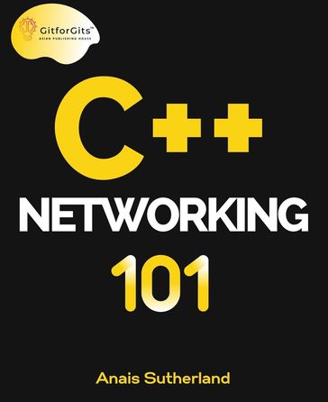 C++ Networking 101 - Anais Sutherland