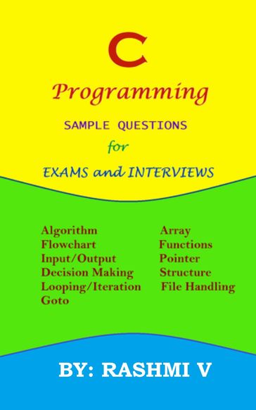 C PROGRAMMING SAMPLE QUESTIONS FOR EXAMS AND INTERVIEWS - Rashmi V