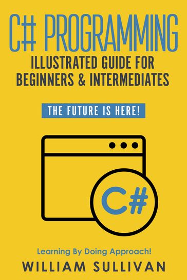 C# Programming Illustrated Guide For Beginners & Intermediates - William Sullivan