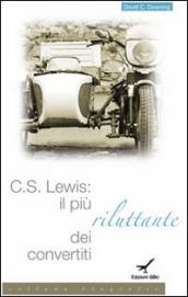 C. S. Lewis. Il più riluttante dei convertiti