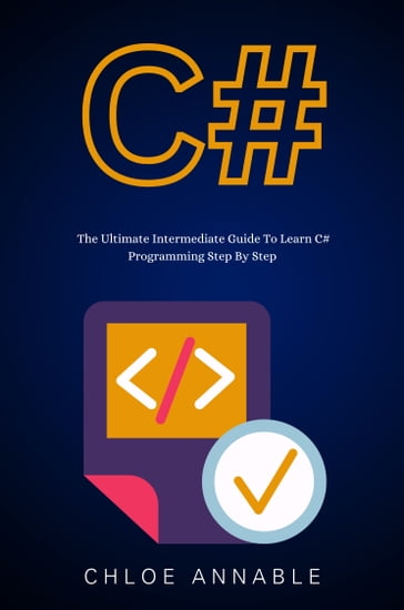 C#: The Ultimate Intermediate Guide To Learn C# Programming Step By Step - Chloe Annable