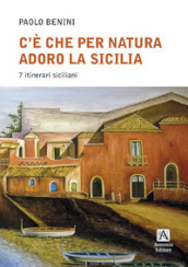 C è che per natura adoro la Sicilia. 7 itinerari