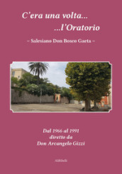 C era una volta l Oratorio Salesiano Don Bosco Gaeta. Dal 1966 al 1991 diretto da Don Arcangelo Gizzi