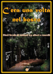 C era una volta nel bosco. Dieci favole di animali tra alberi e ruscelli