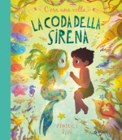 C era una volta la coda della sirena. Ediz. a colori