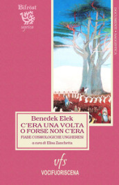 C era una volta o forse non c era. Fiabe cosmologiche ungheresi. Testo ungherese a fronte. Ediz. bilingue