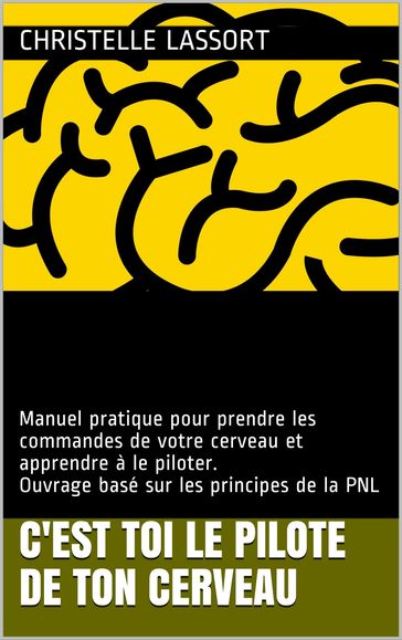 C'est TOI le PILOTE de TON CERVEAU - Christelle LASSORT