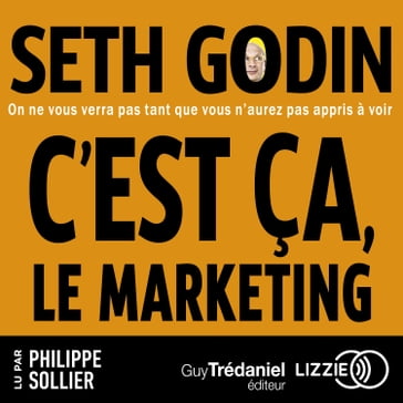 C'est ca, le marketing - On ne nous verra pas tant que vous n'aurez pas appris a voir - Seth Godin
