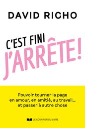 C est fini, j arrête ! - Tourner la page en amour, en amitié, au travail... et passer à autre chose