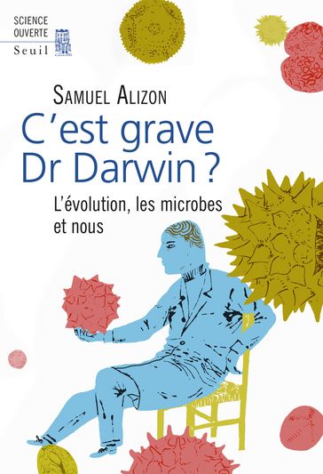 C'est grave, Dr Darwin ?. L'évolution, les microbes et nous - Samuel Alizon