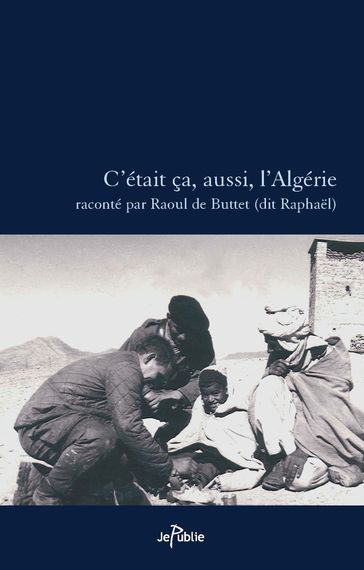 C'était ça, aussi, l'Algérie - Buttet Raoul de