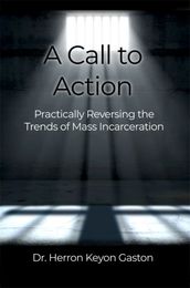 A CALL TO ACTION: Practically Reversing the Trends of Mass Incarceration