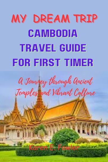 CAMBODIA TRAVEL GUIDE FOR FIRST TIMER - Karen E. Fowler