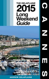 CANNES - The Delaplaine 2015 Long Weekend Guide