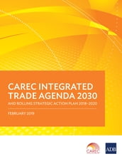 CAREC Integrated Trade Agenda 2030 and Rolling Strategic Action Plan 20182020
