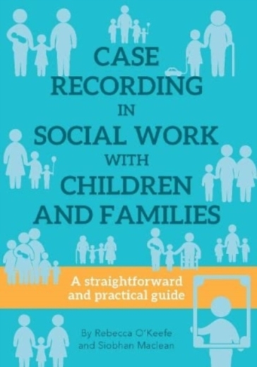 CASE RECORDING IN SOCIAL WORK WITH CHILDREN AND FAMILIES - Rebecca O