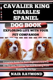 CAVALIER KING CHARLES SPANIEL DOG BOOK Exploring Life With Your Pet Companion