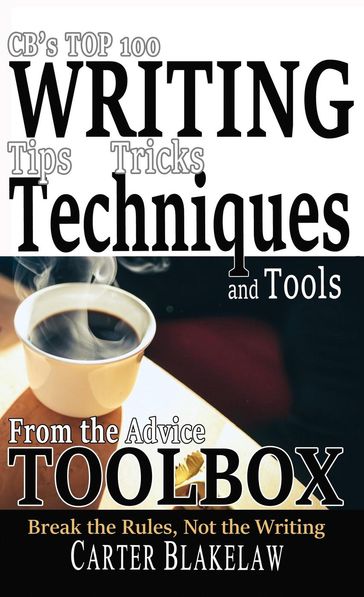 CB's Top 100 Writing Tips, Tricks, Techniques and Tools from the Advice Toolbox - Break the Rules, Not the Writing - Carter Blakelaw