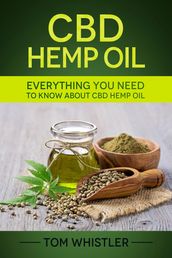 CBD Hemp Oil : Everything You Need to Know About CBD Hemp Oil - Complete Beginner s Guide