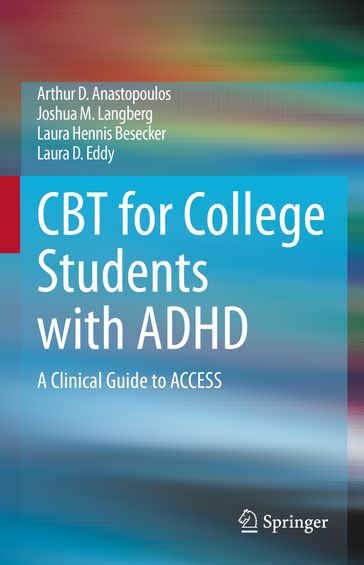 CBT for College Students with ADHD - Arthur D. Anastopoulos - Joshua M. Langberg - Laura D. Eddy - Laura Hennis Besecker