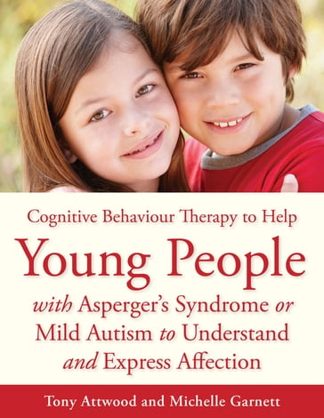 CBT to Help Young People with Asperger's Syndrome (Autism Spectrum Disorder) to Understand and Express Affection - Michelle Garnett - Dr Anthony Attwood