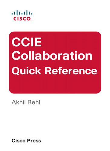 CCIE Collaboration Quick Reference - Akhil Behl