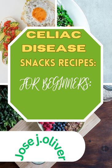 CELIAC DISEASE SNACKS RECIPES : FOR BEGINNERS: - Jose j.oliver