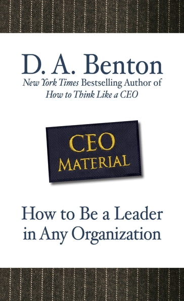 CEO Material: How to Be a Leader in Any Organization - D. A. Benton